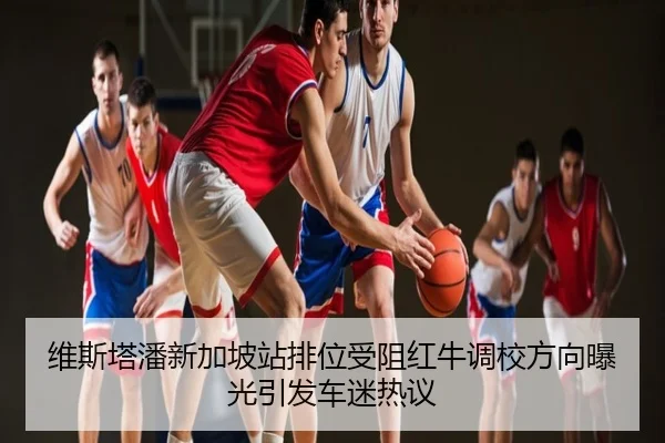 维斯塔潘新加坡站排位受阻红牛调校方向曝光引发车迷热议
